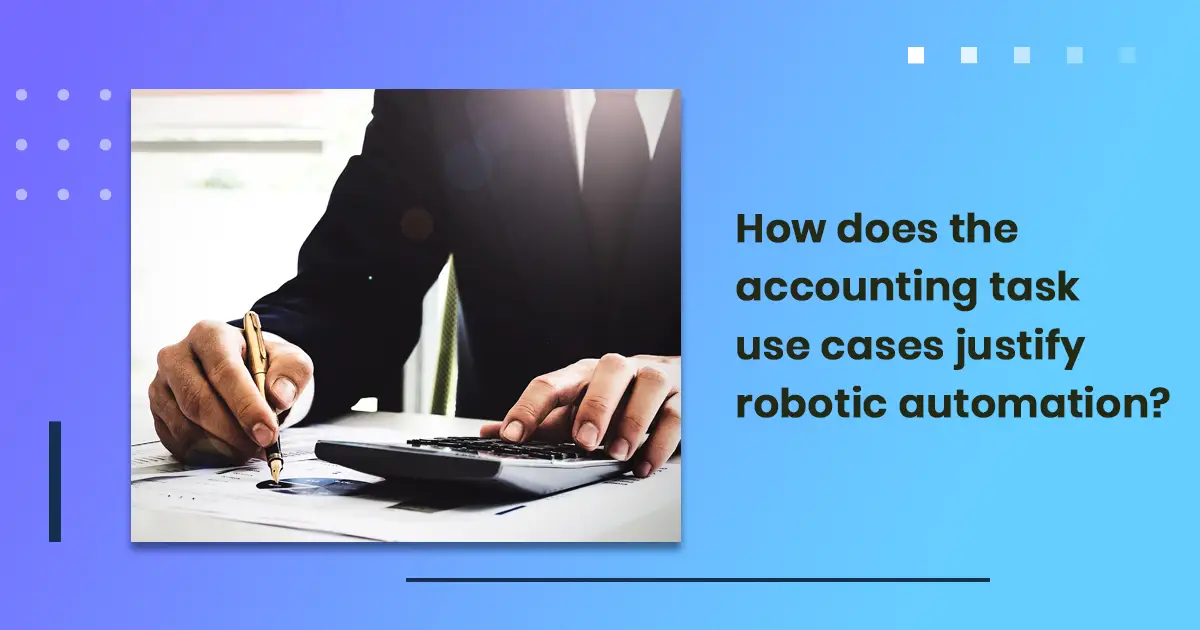 How does the accounting task use cases justify robotic automation