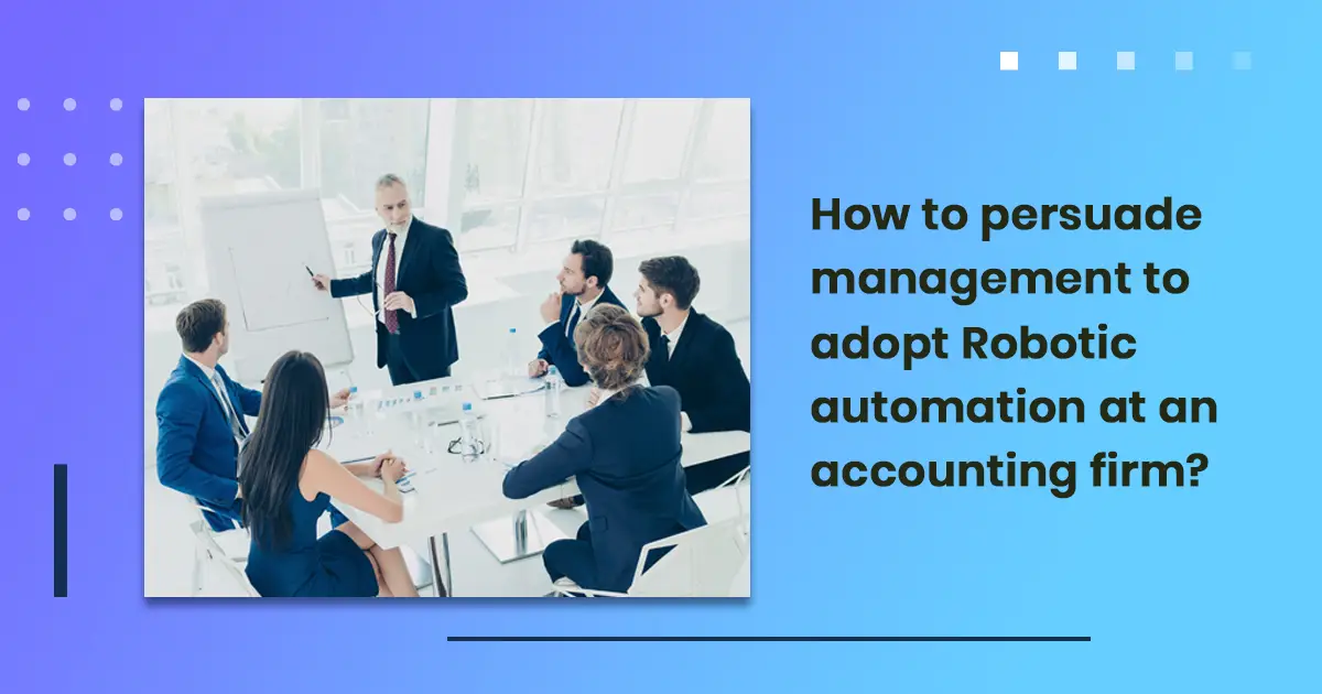 How to persuade management to adopt Robotic automation at an accounting firm