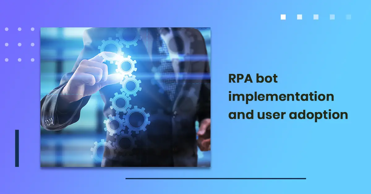 RPA bot implementation and user adoption