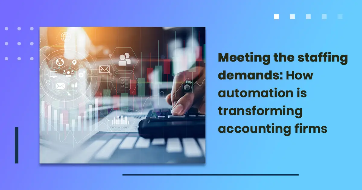 Meeting the staffing demands: How automation is transforming accounting firms