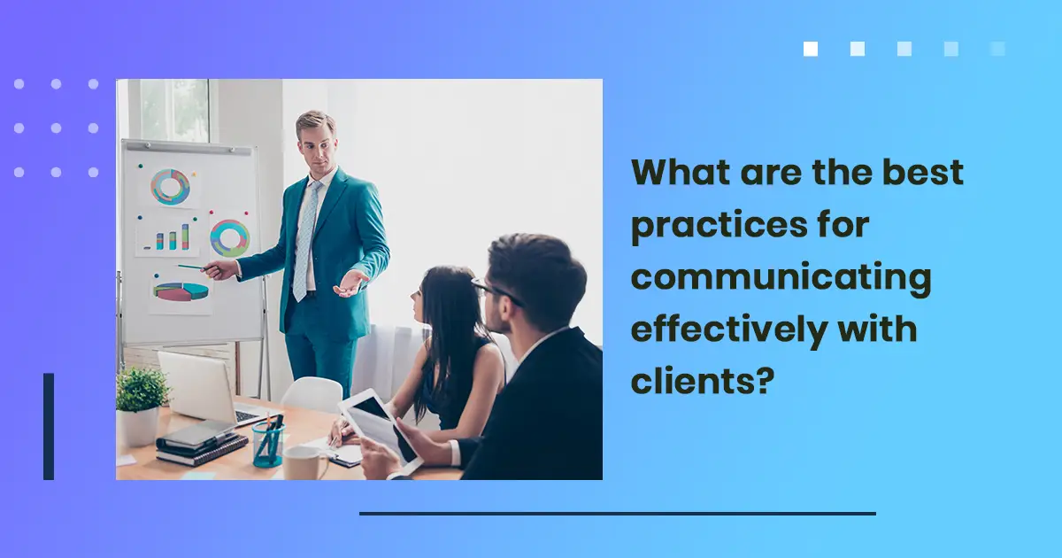 What are the best practices for communicating effectively with clients