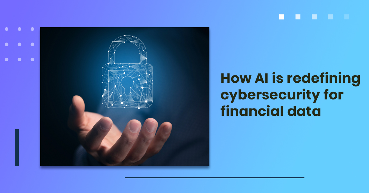 How AI is redefining cybersecurity for financial data?