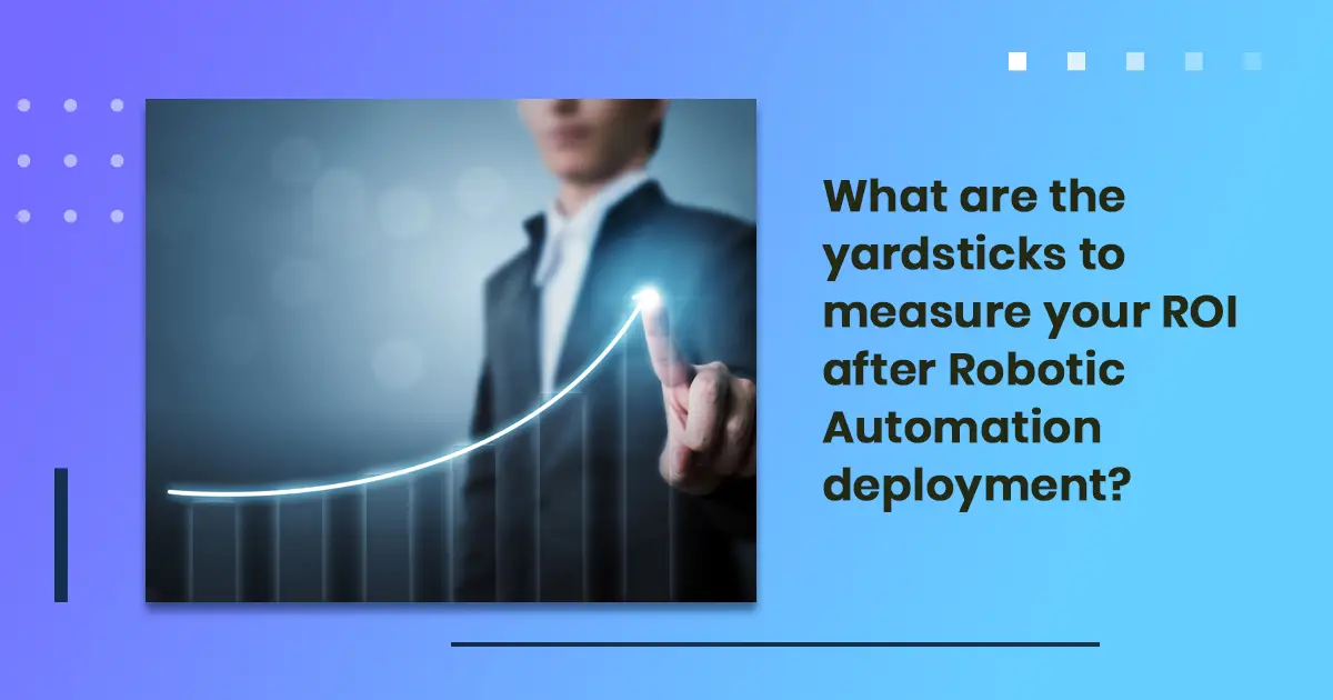 What are the yardsticks to measure your ROI after Robotic Automation deployment