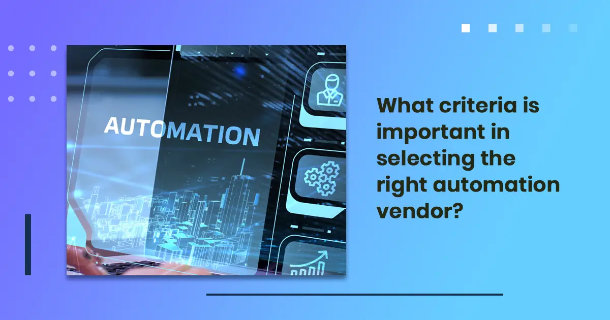 What criteria is important in selecting the right automation vendor