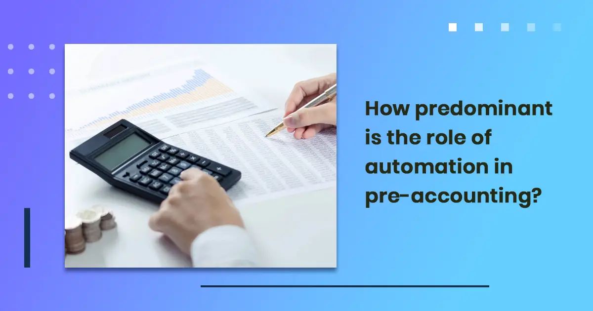 How predominant is the role of automation in pre-accounting