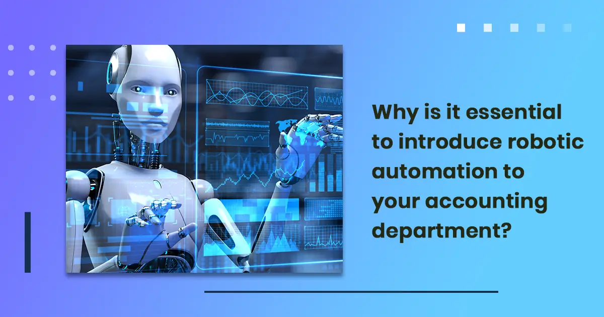 Why is it essential to introduce robotic automation to your accounting department