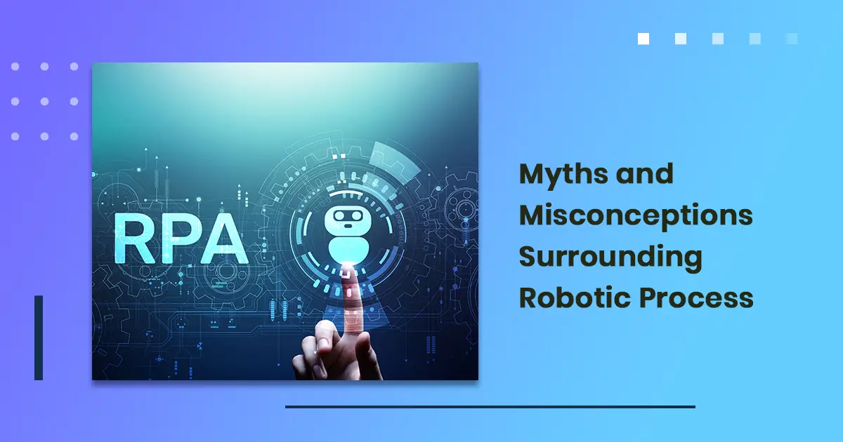 Myths and Misconceptions Surrounding Robotic Process Automation