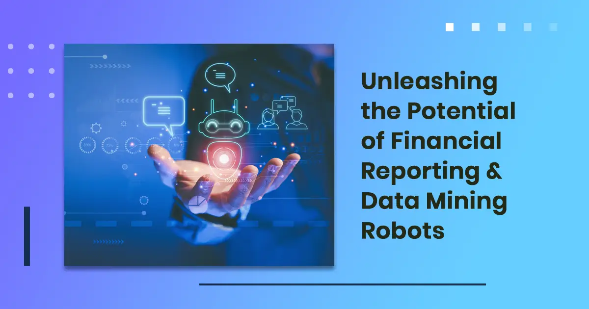 Unleashing the Potential of Financial Reporting & Data Mining Robots