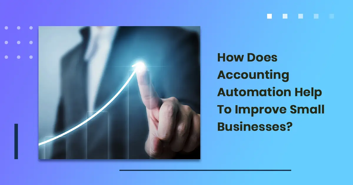 How Does Accounting Automation Help To Improve Small Businesses