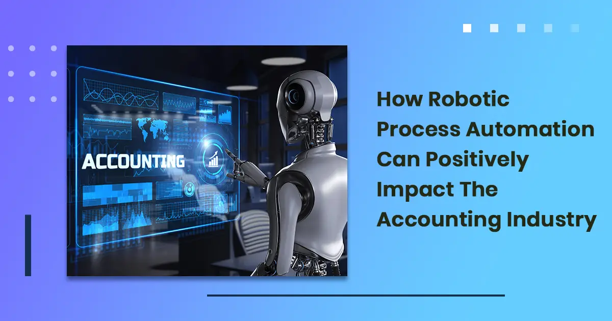 How Robotic Process Automation Can Positively Impact The Accounting Industry