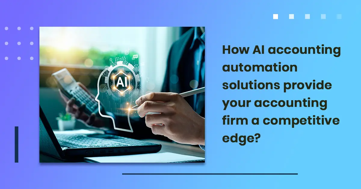 How AI accounting automation solutions provide your accounting firm a competitive edge