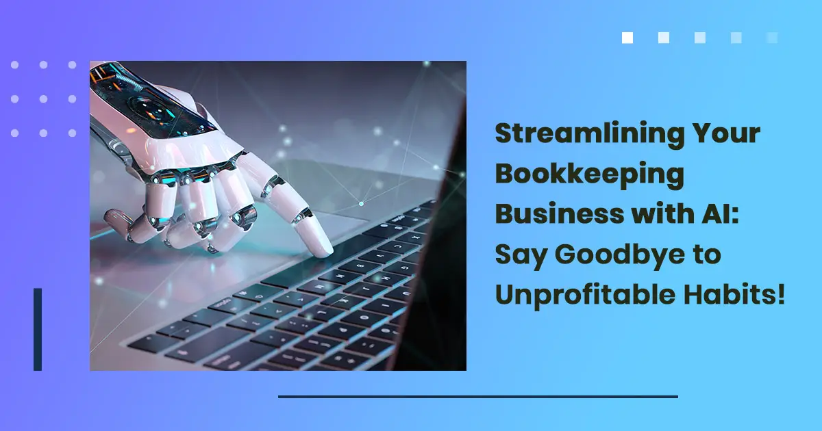 Streamlining Your Bookkeeping Business with AI: Say Goodbye to Unprofitable Habits!