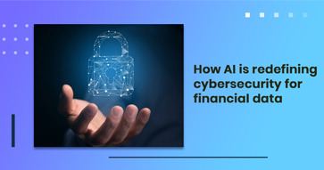 How AI is redefining cybersecurity for financial data?