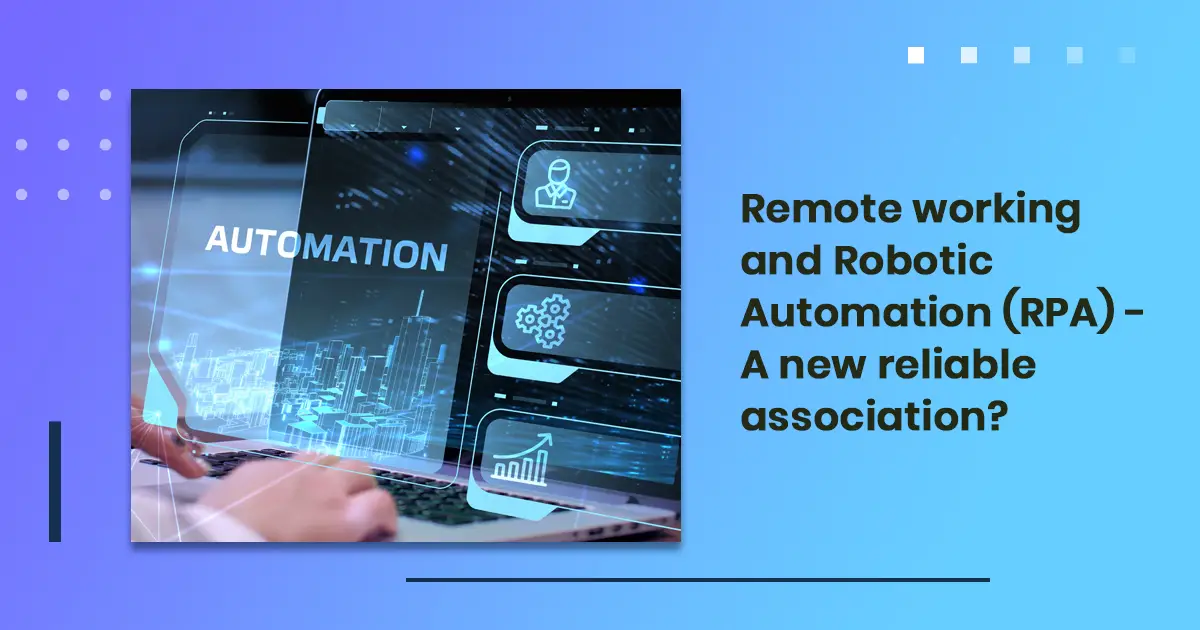 Remote working and Robotic Automation (RPA) - a new reliable association