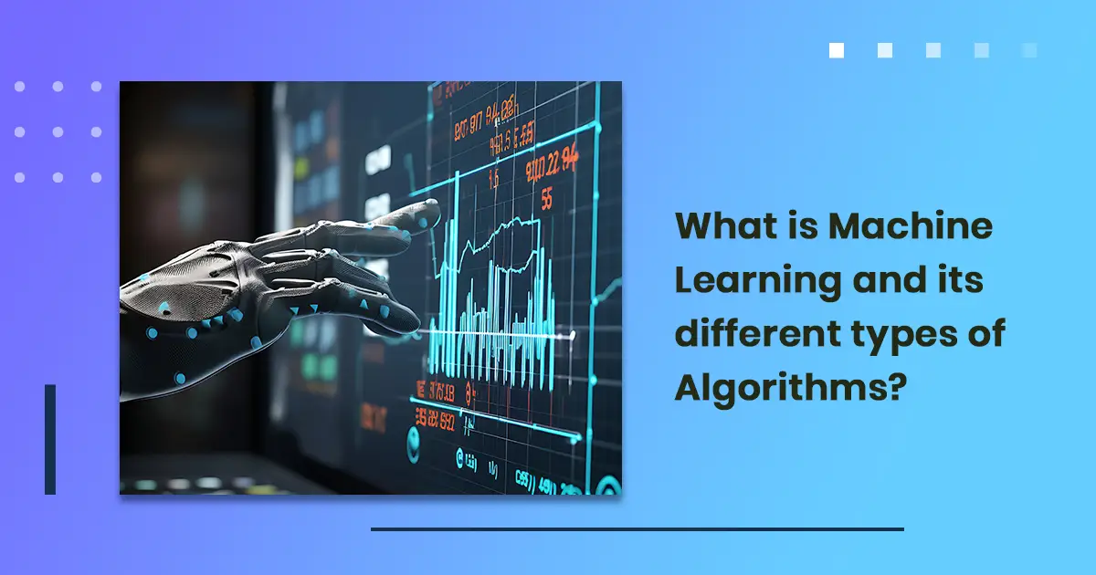 What is Machine Learning and its different types of Algorithms?