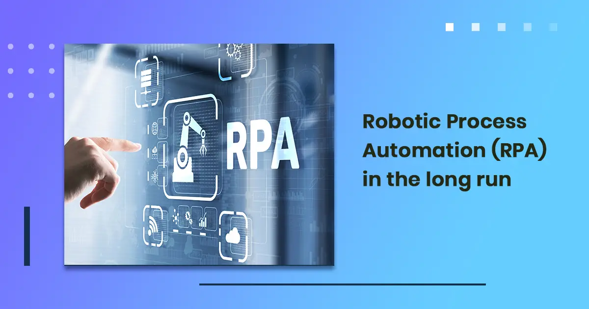 Robotic Process Automation (RPA) in the long run