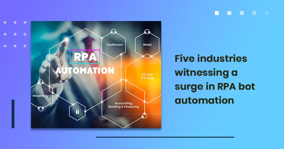 Five industries witnessing a surge in RPA bot automation