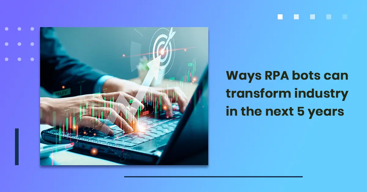 Ways RPA bots can transform industry in the next 5 years